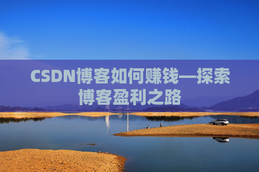 CSDN博客如何赚钱—探索博客盈利之路