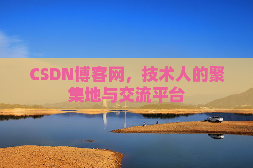 CSDN博客网，技术人的聚集地与交流平台